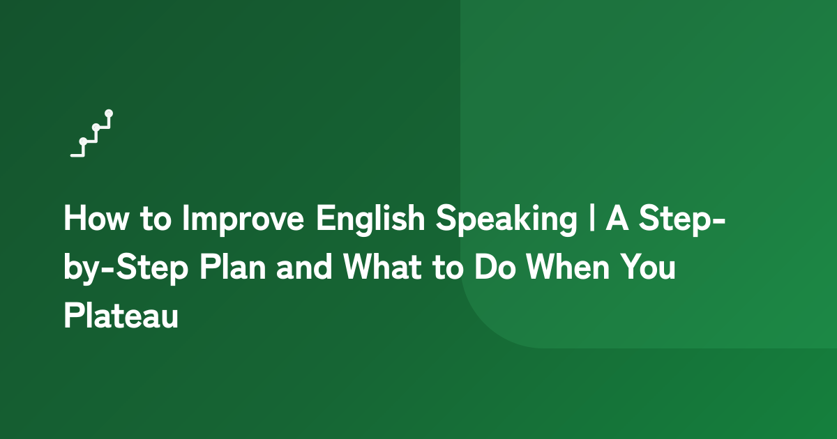 How to Improve English Speaking | A Step-by-Step Plan and What to Do ...